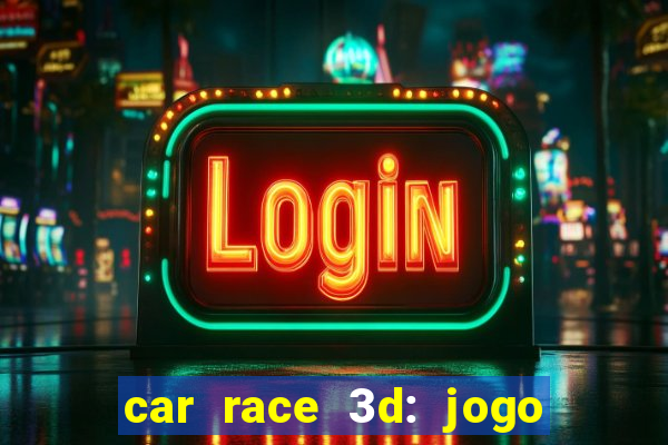 car race 3d: jogo de carros